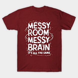 Messy Room, Messy Brain, It's All The Same T-Shirt